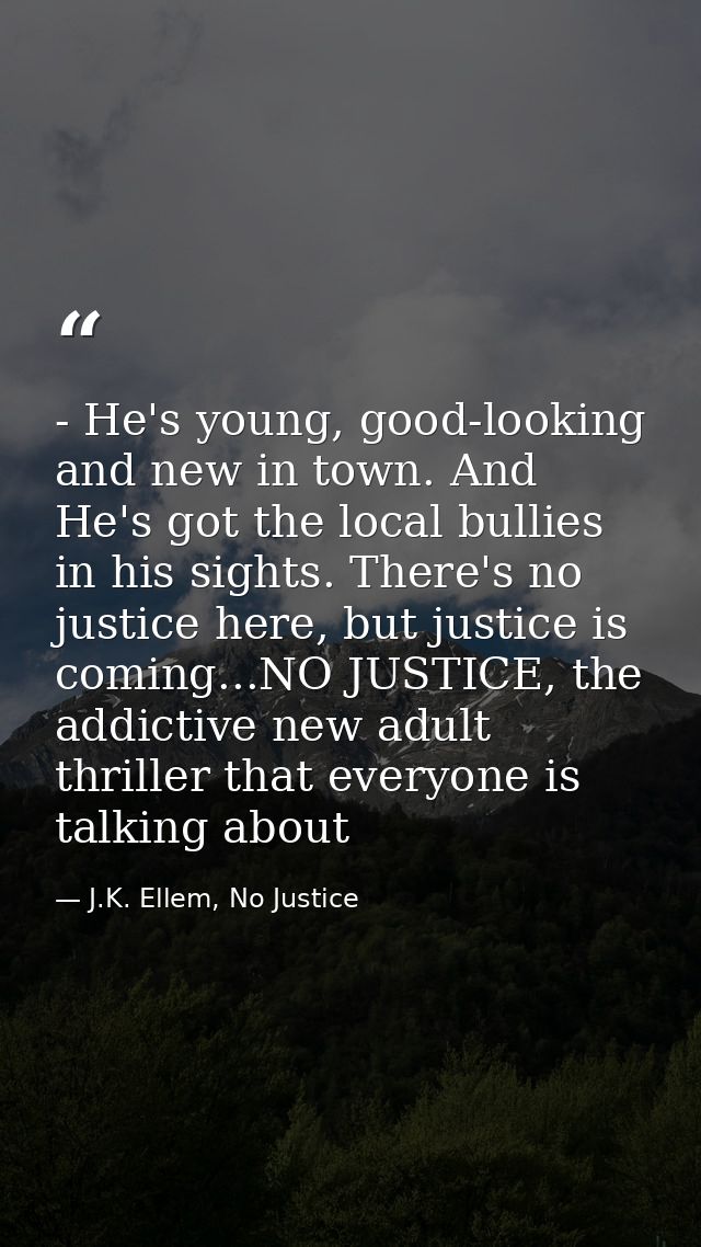 - He's young, good-looking and new in town. And He's got the local bullies in his sights. There's no justice here, but j — J.K. Ellem, No Justice