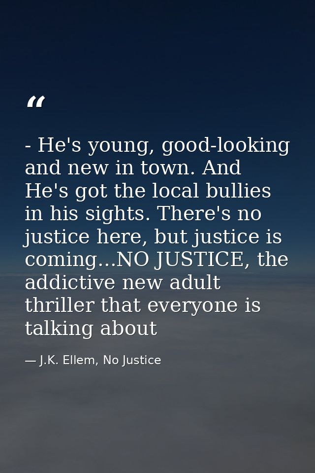 - He's young, good-looking and new in town. And He's got the local bullies in his sights. There's no justice here, but j — J.K. Ellem, No Justice