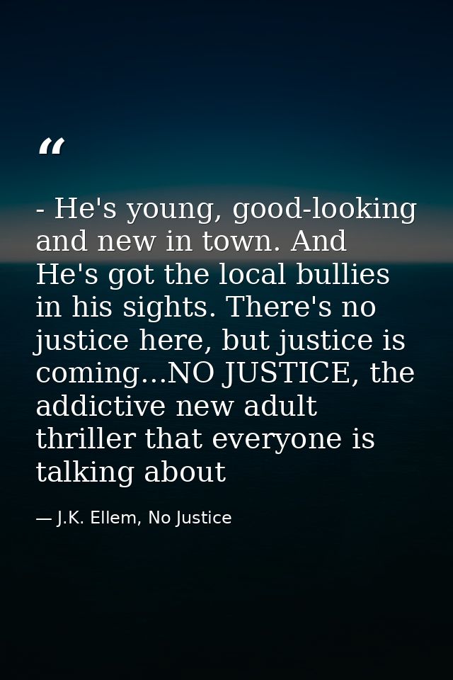 - He's young, good-looking and new in town. And He's got the local bullies in his sights. There's no justice here, but j — J.K. Ellem, No Justice