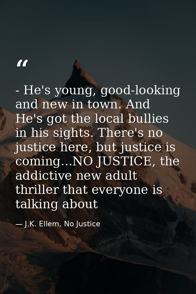 - He's young, good-looking and new in town. And He's got the local bullies in his sights. There's no justice here, but j — J.K. Ellem, No Justice