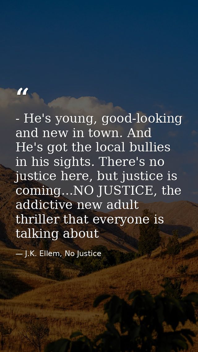 - He's young, good-looking and new in town. And He's got the local bullies in his sights. There's no justice here, but j — J.K. Ellem, No Justice