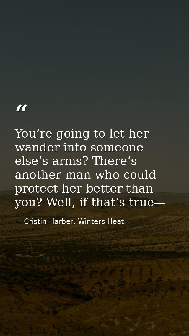 You’re going to let her wander into someone else’s arms? There’s another man who could protect her better than you? Well — Cristin Harber, Winters Heat