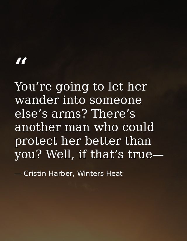 You’re going to let her wander into someone else’s arms? There’s another man who could protect her better than you? Well — Cristin Harber, Winters Heat