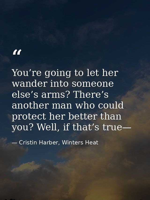 You’re going to let her wander into someone else’s arms? There’s another man who could protect her better than you? Well — Cristin Harber, Winters Heat