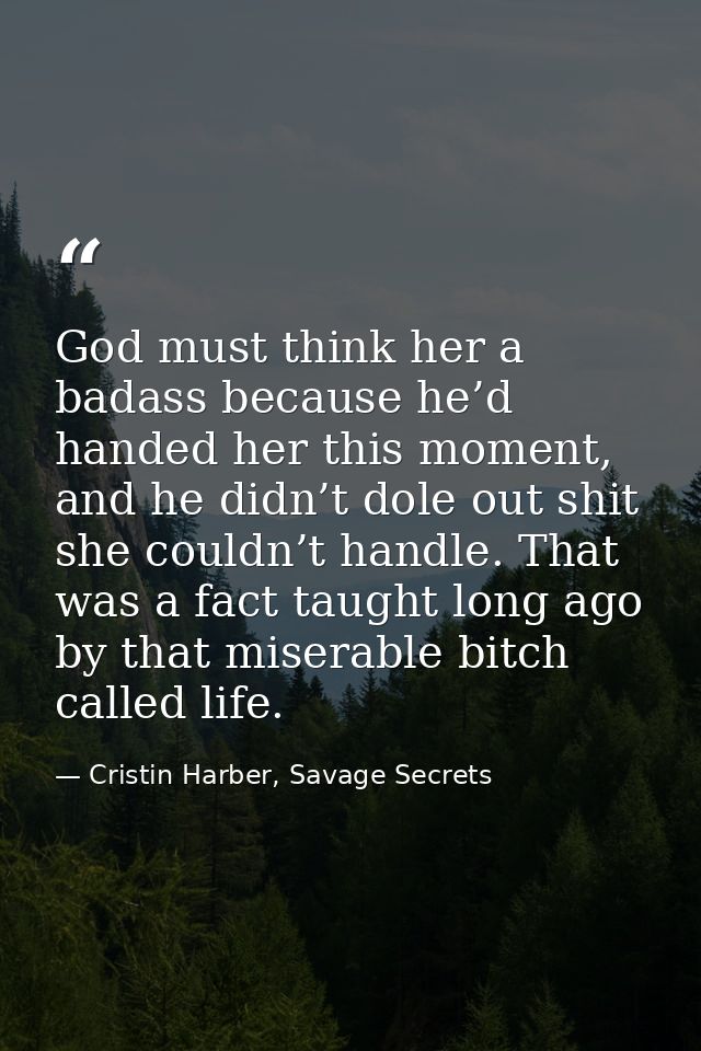 God must think her a badass because he’d handed her this moment, and he didn’t dole out shit she couldn’t handle. That w — Cristin Harber, Savage Secrets