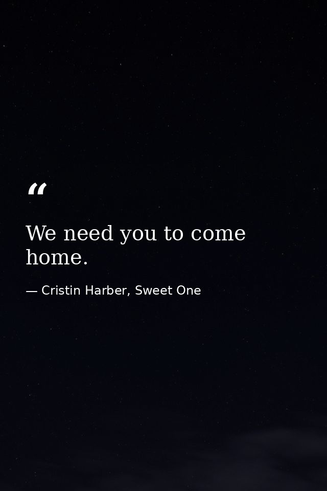 We need you to come home. — Cristin Harber, Sweet One