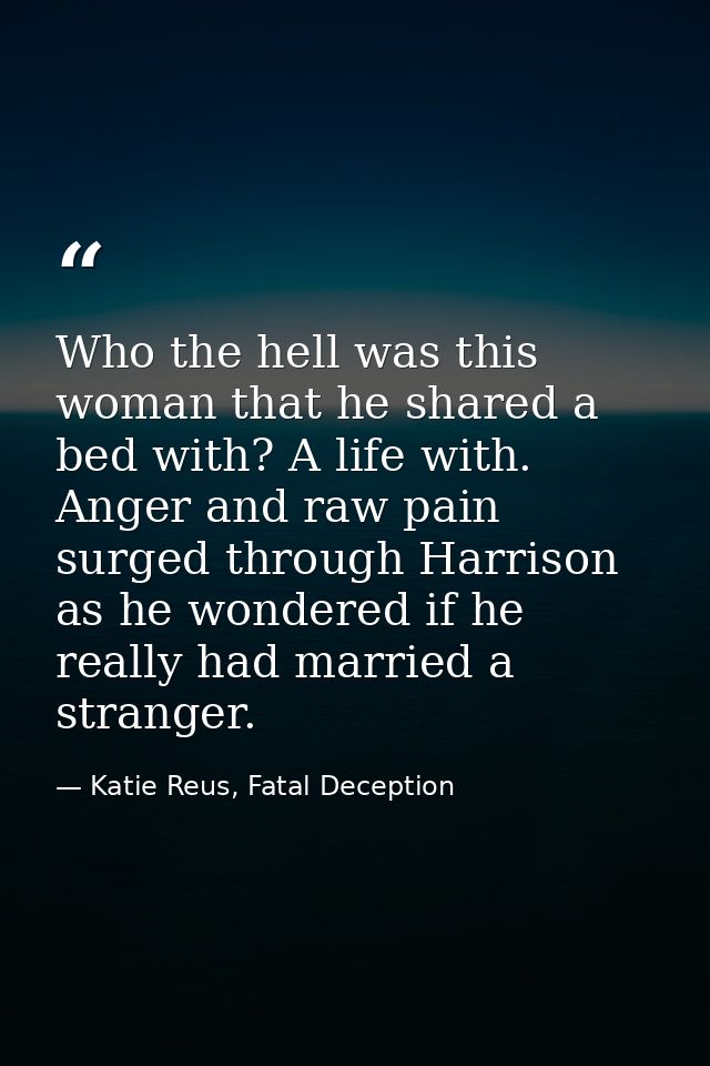 Who the hell was this woman that he shared a bed with? A life with. Anger and raw pain surged through Harrison as he won — Katie Reus, Fatal Deception