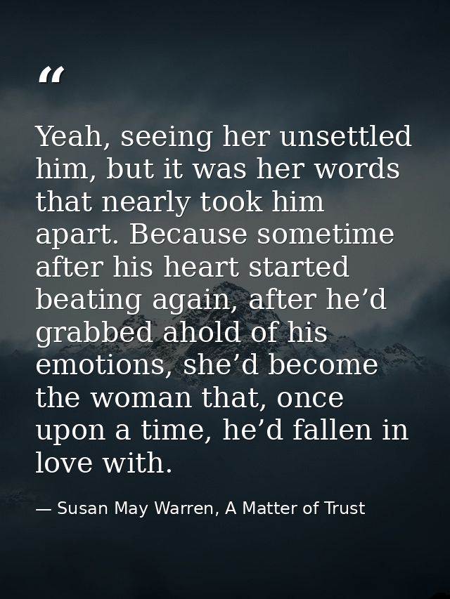 Yeah, seeing her unsettled him, but it was her words that nearly took him apart. Because sometime after his heart starte — Susan May Warren, A Matter of Trust