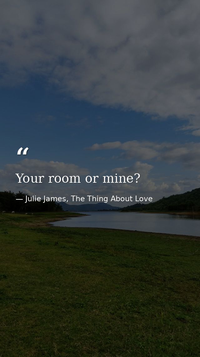 Your room or mine? — Julie James, The Thing About Love