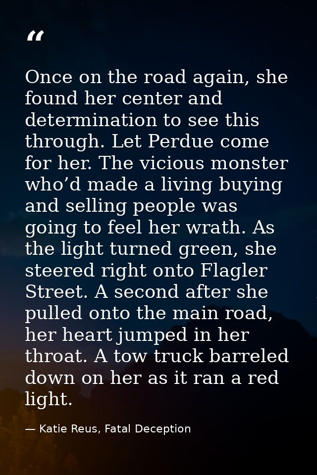 Once on the road again, she found her center and determination to see this through. Let Perdue come for her. The vicious — Katie Reus, Fatal Deception
