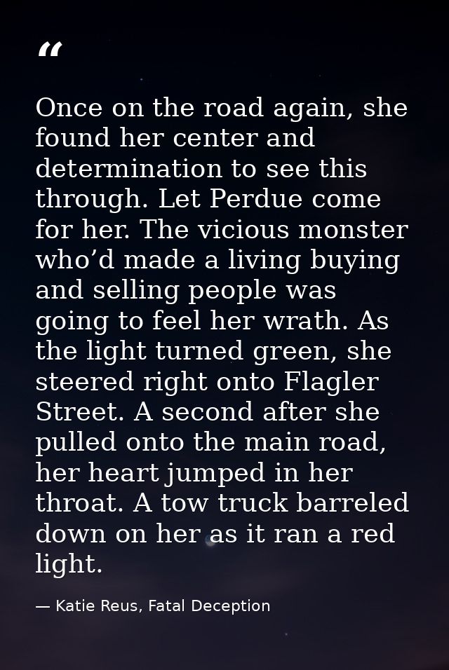 Once on the road again, she found her center and determination to see this through. Let Perdue come for her. The vicious — Katie Reus, Fatal Deception