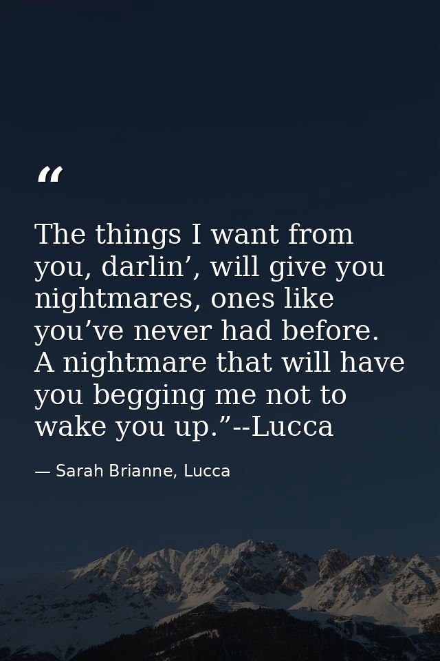The things I want from you, darlin’, will give you nightmares, ones like you’ve never had before. A nightmare that will  — Sarah Brianne, Lucca
