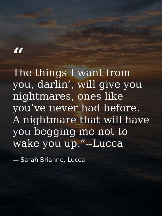 The things I want from you, darlin’, will give you nightmares, ones like you’ve never had before. A nightmare that will  — Sarah Brianne, Lucca