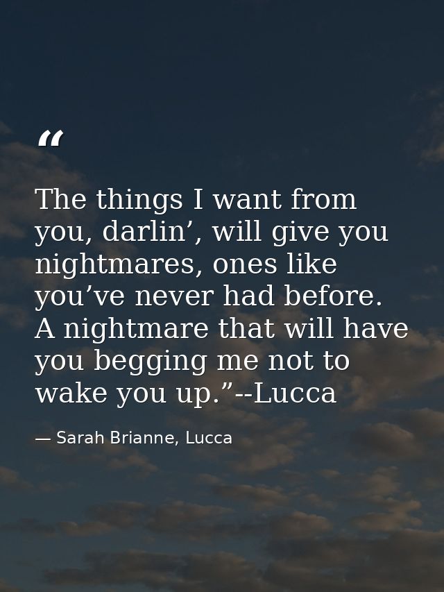 The things I want from you, darlin’, will give you nightmares, ones like you’ve never had before. A nightmare that will  — Sarah Brianne, Lucca
