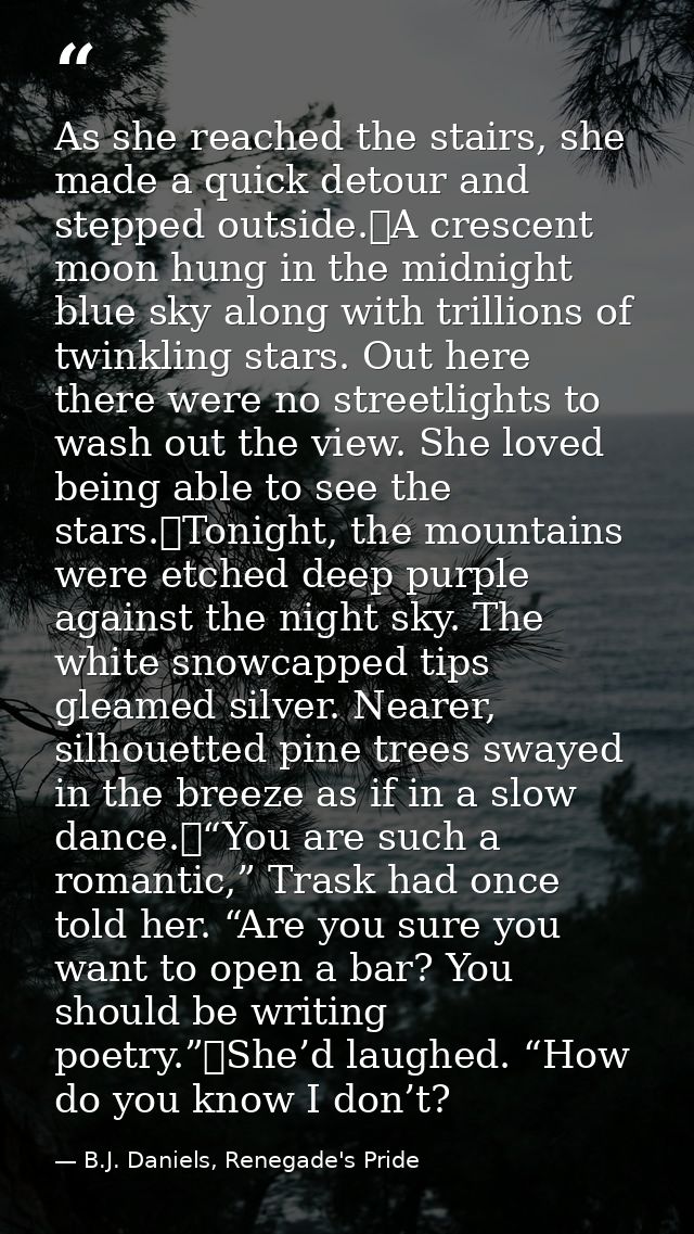 As she reached the stairs, she made a quick detour and stepped outside.	A crescent moon hung in the midnight blue sky al — B.J. Daniels, Renegade's Pride
