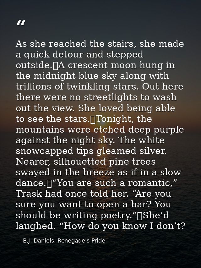 As she reached the stairs, she made a quick detour and stepped outside.	A crescent moon hung in the midnight blue sky al — B.J. Daniels, Renegade's Pride