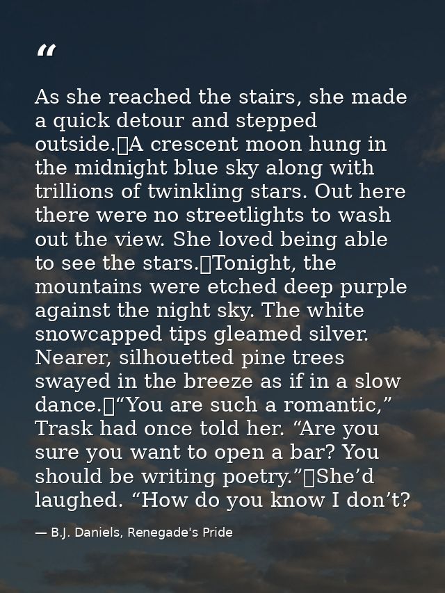 As she reached the stairs, she made a quick detour and stepped outside.	A crescent moon hung in the midnight blue sky al — B.J. Daniels, Renegade's Pride