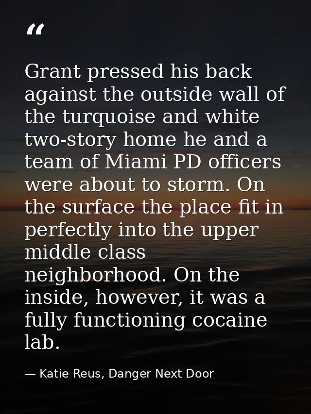 Grant pressed his back against the outside wall of the turquoise and white two-story home he and a team of Miami PD offi — Katie Reus, Danger Next Door