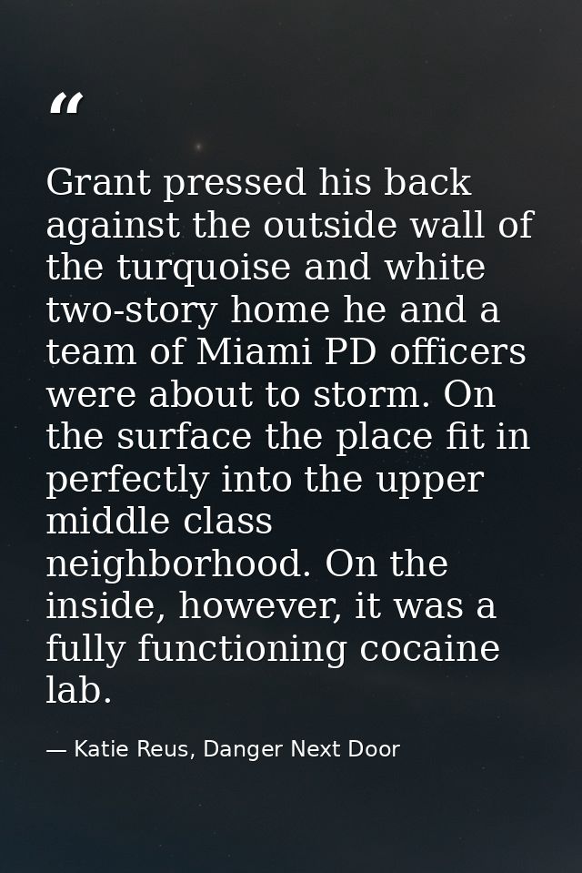 Grant pressed his back against the outside wall of the turquoise and white two-story home he and a team of Miami PD offi — Katie Reus, Danger Next Door