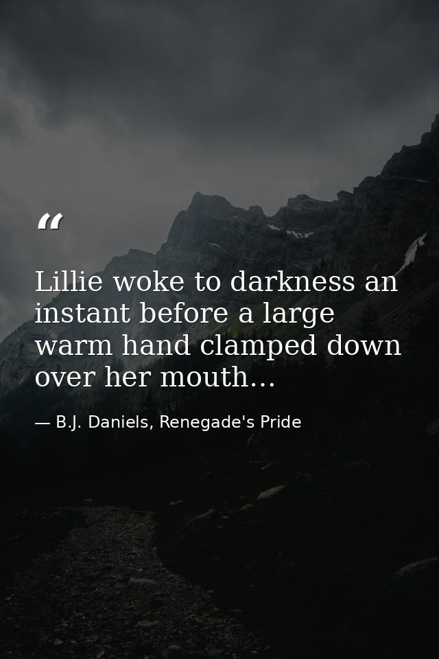 Lillie woke to darkness an instant before a large warm hand clamped down over her mouth… — B.J. Daniels, Renegade's Pride