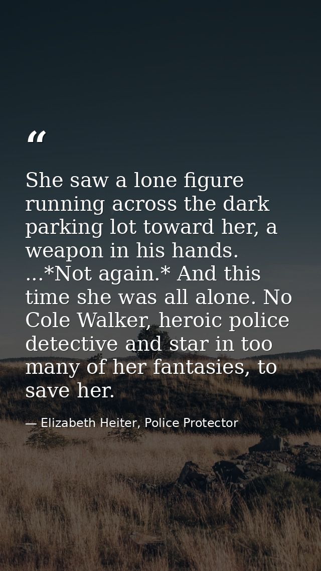She saw a lone figure running across the dark parking lot toward her, a weapon in his hands. ...*Not again.* And this ti — Elizabeth Heiter, Police Protector