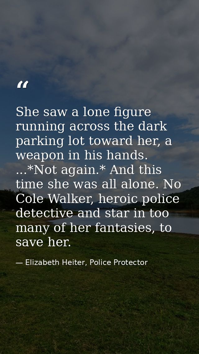 She saw a lone figure running across the dark parking lot toward her, a weapon in his hands. ...*Not again.* And this ti — Elizabeth Heiter, Police Protector