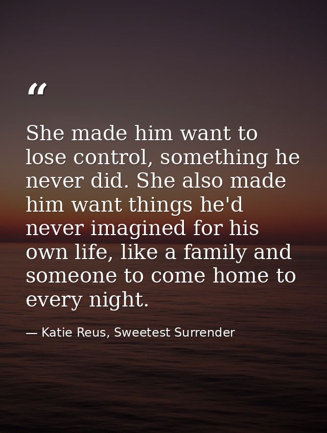 She made him want to lose control, something he never did. She also made him want things he'd never imagined for his own — Katie Reus, Sweetest Surrender