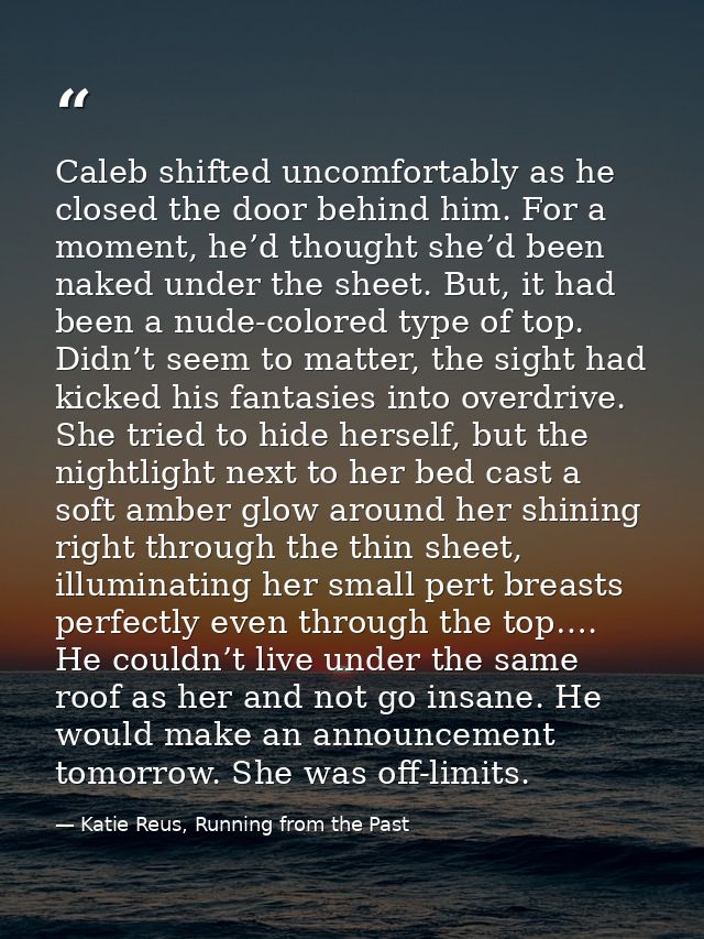 Caleb shifted uncomfortably as he closed the door behind him. For a moment, he’d thought she’d been naked under the shee — Katie Reus, Running from the Past