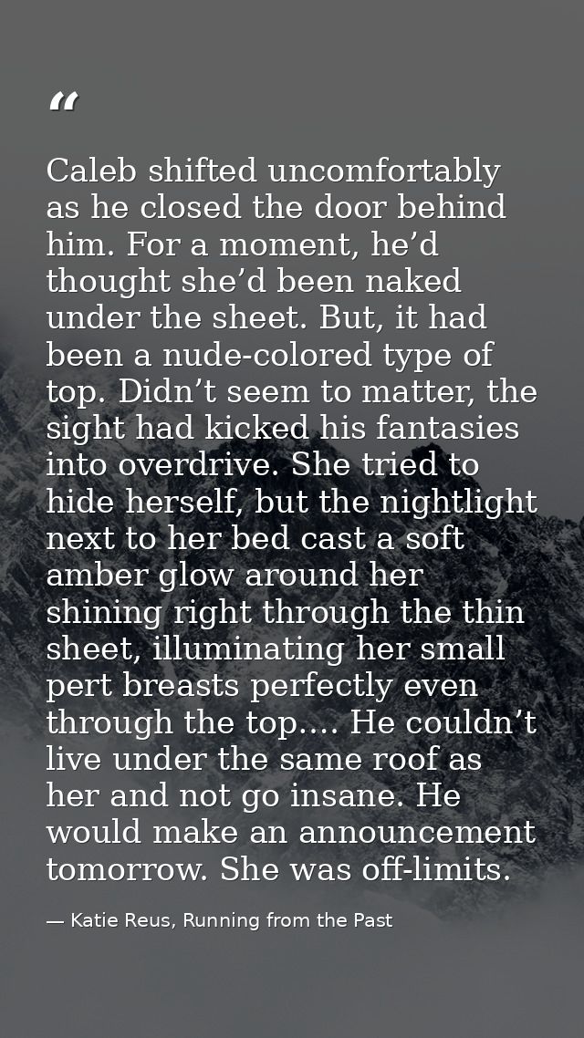 Caleb shifted uncomfortably as he closed the door behind him. For a moment, he’d thought she’d been naked under the shee — Katie Reus, Running from the Past