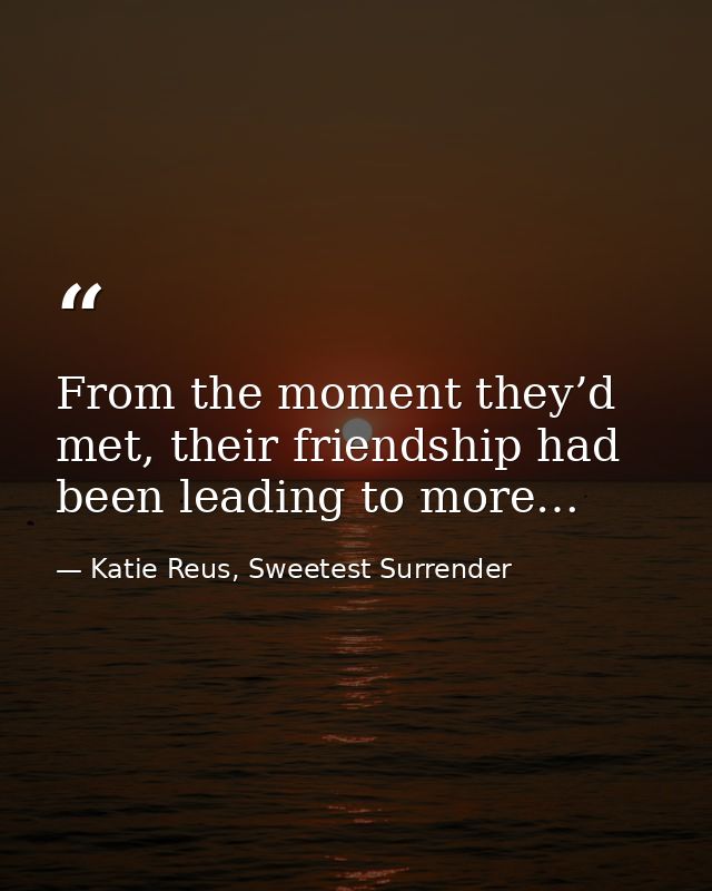 From the moment they’d met, their friendship had been leading to more… — Katie Reus, Sweetest Surrender