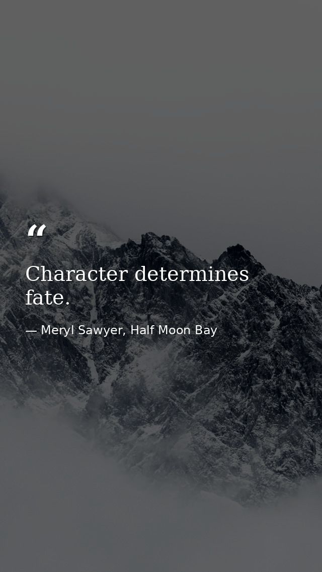 Character determines fate. — Meryl Sawyer, Half Moon Bay