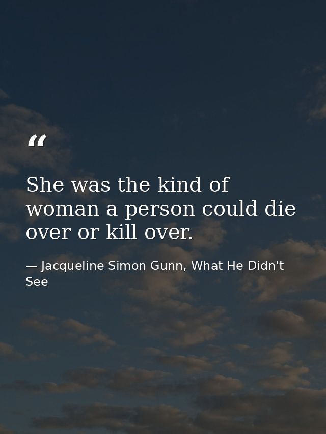 She was the kind of woman a person could die over or kill over. — Jacqueline Simon Gunn, What He Didn't See