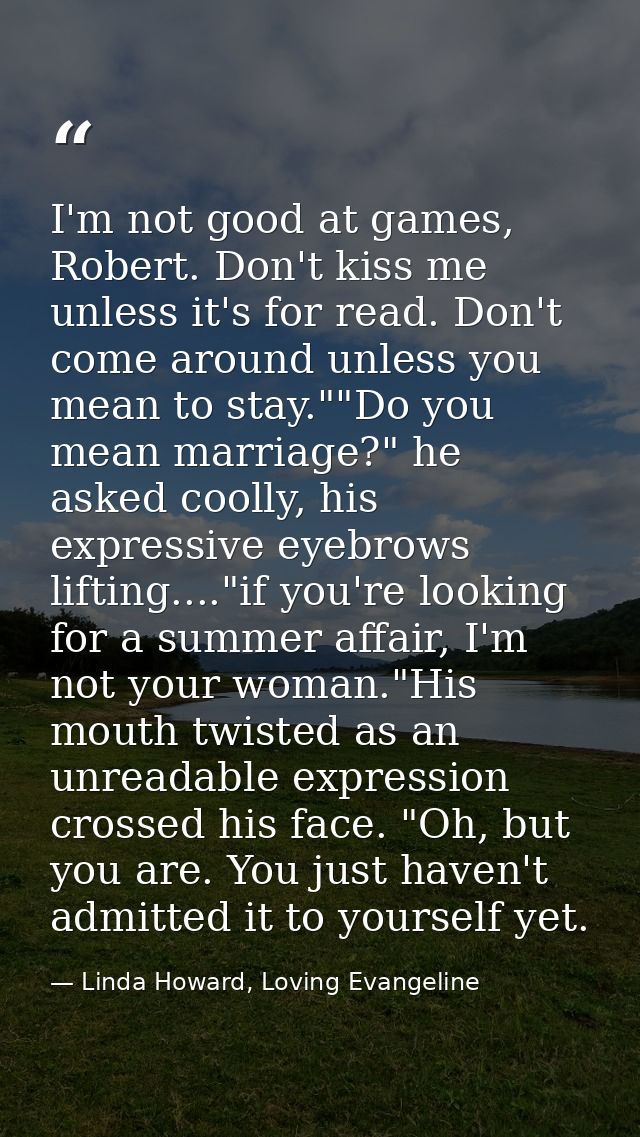 I'm not good at games, Robert. Don't kiss me unless it's for read. Don't come around unless you mean to stay.""Do you me — Linda Howard, Loving Evangeline
