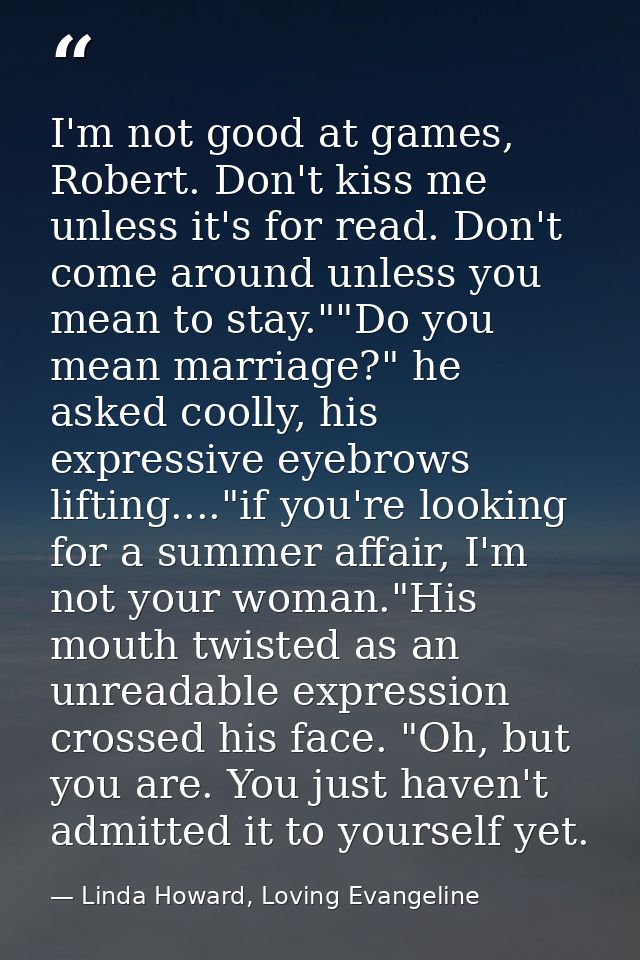 I'm not good at games, Robert. Don't kiss me unless it's for read. Don't come around unless you mean to stay.""Do you me — Linda Howard, Loving Evangeline