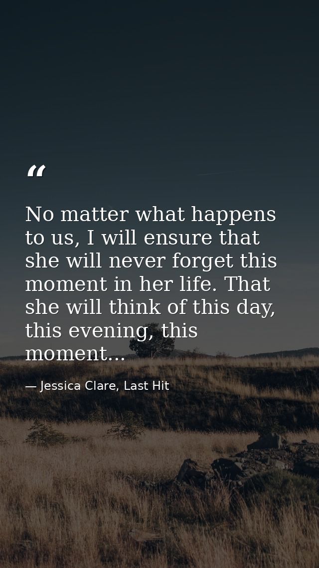 No matter what happens to us, I will ensure that she will never forget this moment in her life. That she will think of t — Jessica Clare, Last Hit
