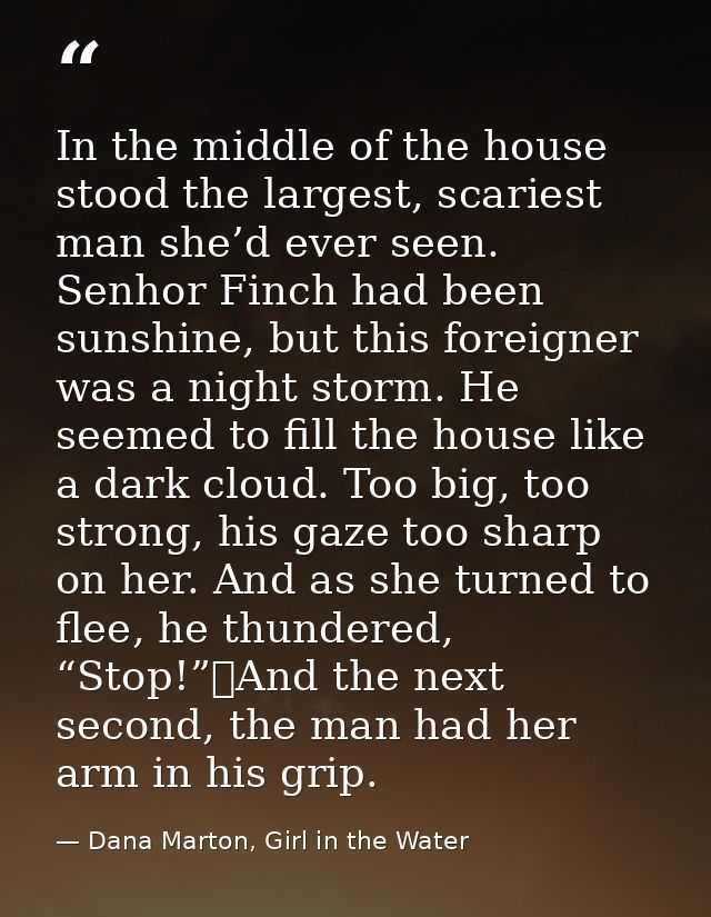 In the middle of the house stood the largest, scariest man she’d ever seen. Senhor Finch had been sunshine, but this for — Dana Marton, Girl in the Water