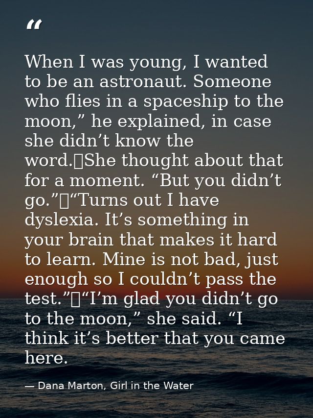When I was young, I wanted to be an astronaut. Someone who flies in a spaceship to the moon,” he explained, in case she  — Dana Marton, Girl in the Water