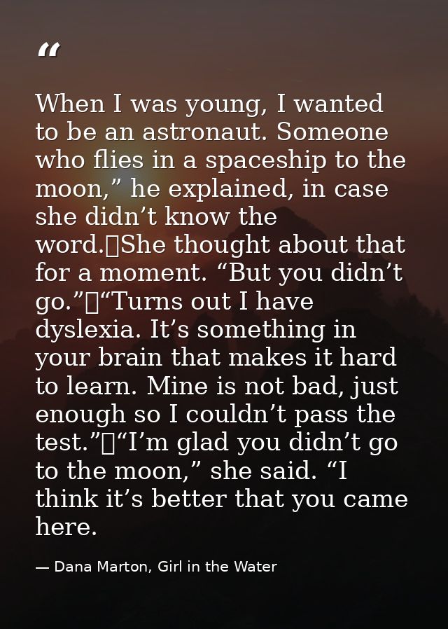 When I was young, I wanted to be an astronaut. Someone who flies in a spaceship to the moon,” he explained, in case she  — Dana Marton, Girl in the Water