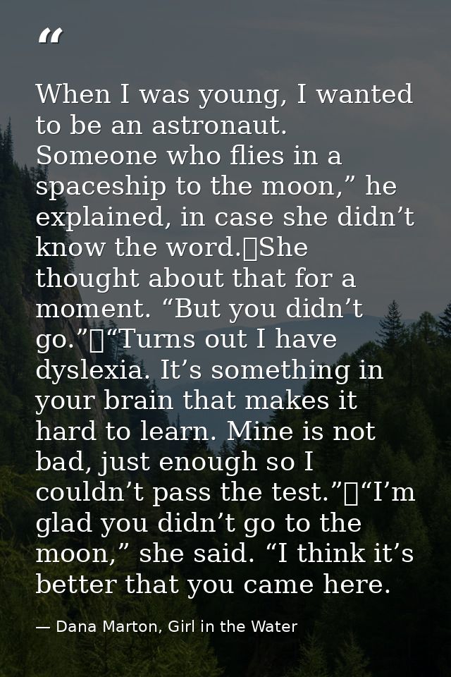 When I was young, I wanted to be an astronaut. Someone who flies in a spaceship to the moon,” he explained, in case she  — Dana Marton, Girl in the Water
