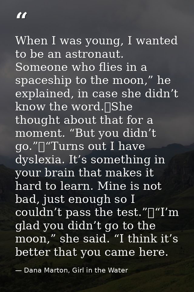 When I was young, I wanted to be an astronaut. Someone who flies in a spaceship to the moon,” he explained, in case she  — Dana Marton, Girl in the Water