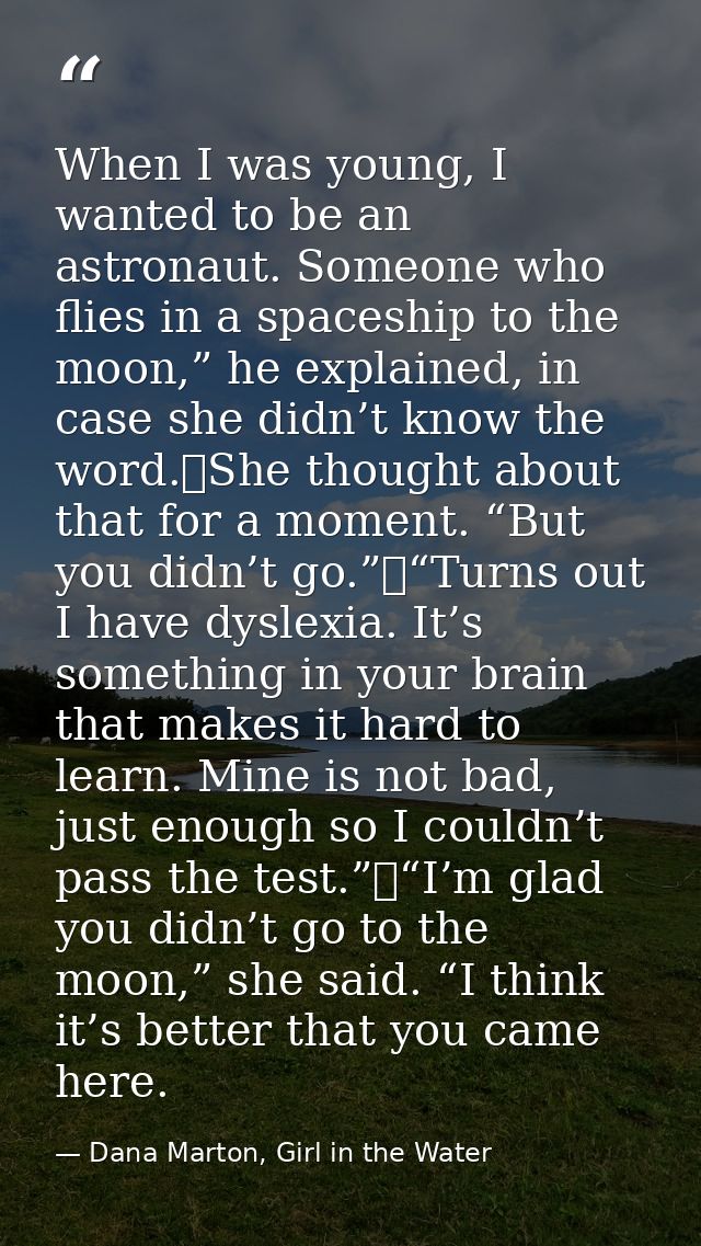 When I was young, I wanted to be an astronaut. Someone who flies in a spaceship to the moon,” he explained, in case she  — Dana Marton, Girl in the Water
