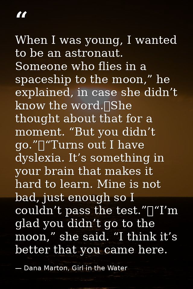 When I was young, I wanted to be an astronaut. Someone who flies in a spaceship to the moon,” he explained, in case she  — Dana Marton, Girl in the Water