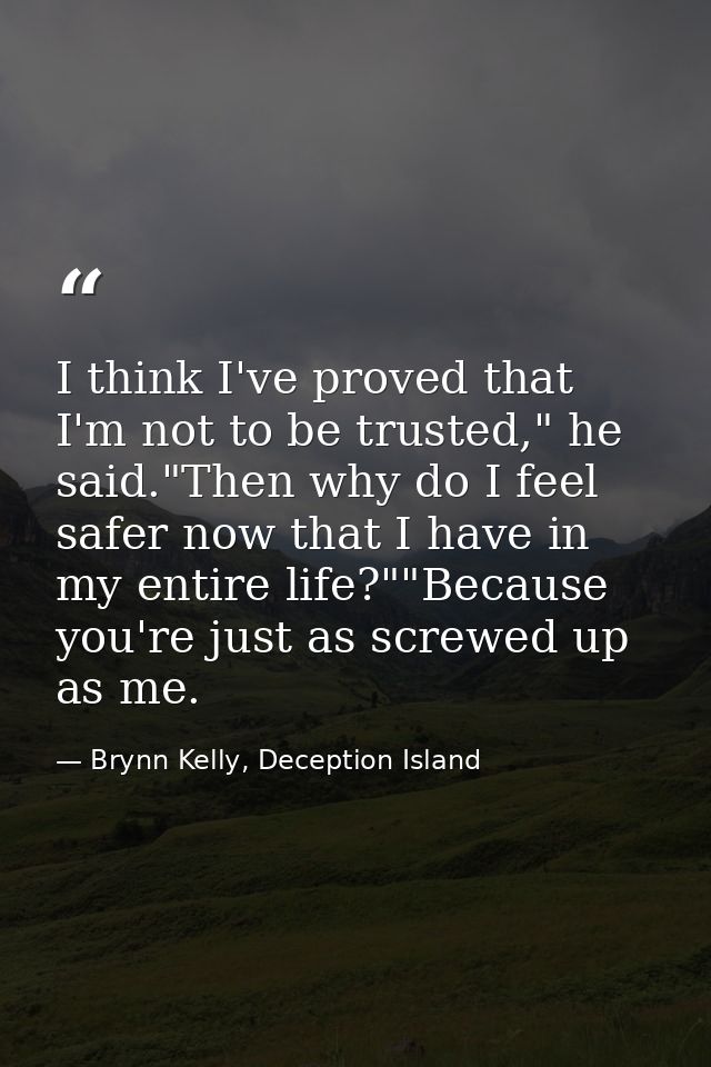 I think I've proved that I'm not to be trusted," he said."Then why do I feel safer now that I have in my entire life?""B — Brynn Kelly, Deception Island