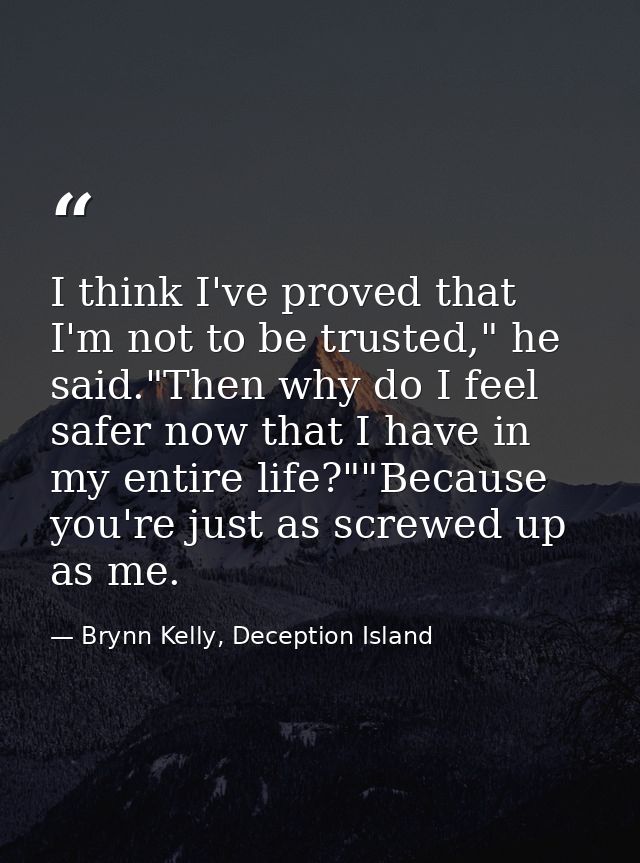 I think I've proved that I'm not to be trusted," he said."Then why do I feel safer now that I have in my entire life?""B — Brynn Kelly, Deception Island