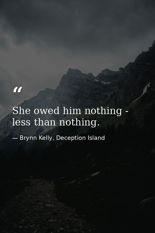 She owed him nothing - less than nothing. — Brynn Kelly, Deception Island
