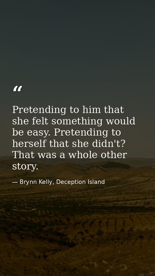 Pretending to him that she felt something would be easy. Pretending to herself that she didn't? That was a whole other s — Brynn Kelly, Deception Island
