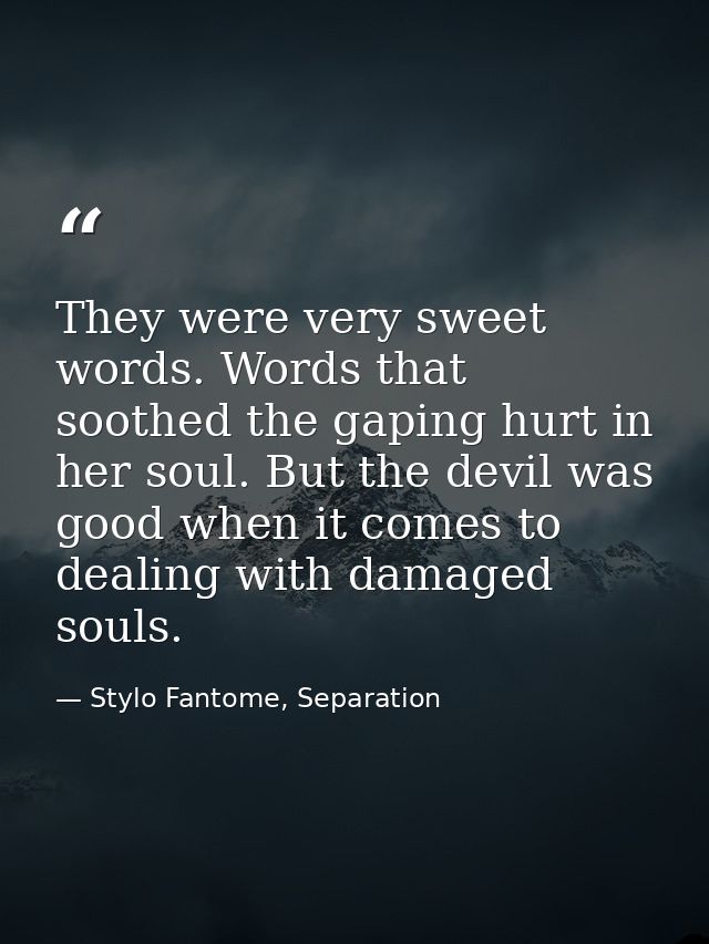 They were very sweet words. Words that soothed the gaping hurt in her soul. But the devil was good when it comes to deal — Stylo Fantome, Separation