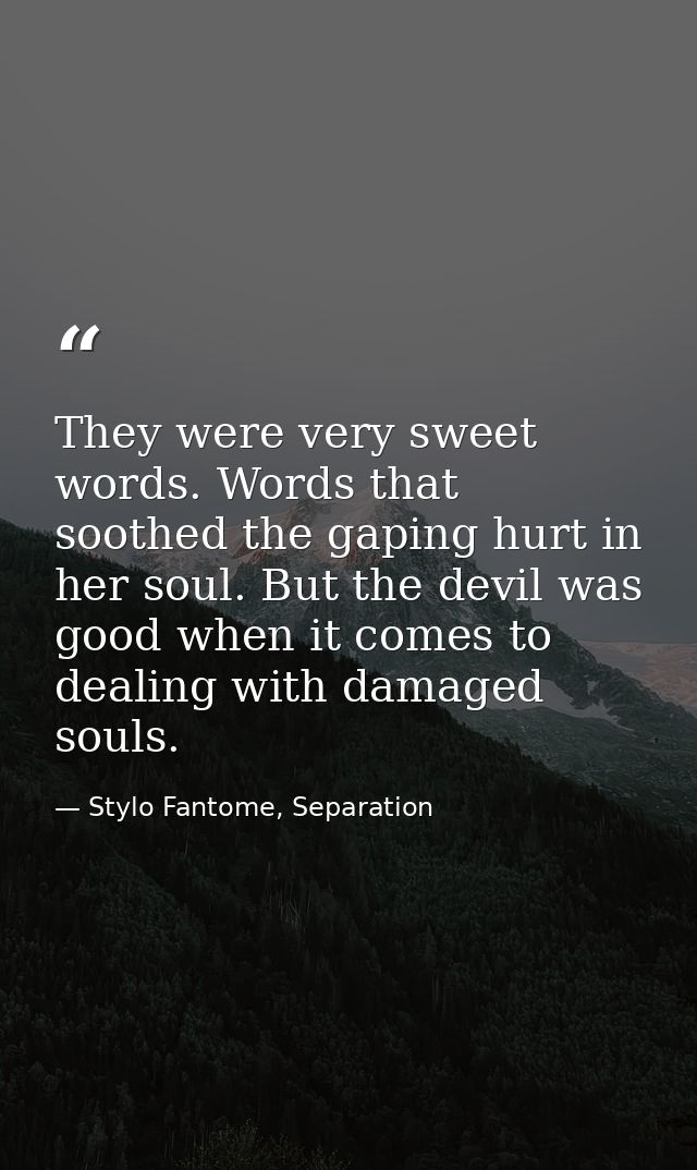 They were very sweet words. Words that soothed the gaping hurt in her soul. But the devil was good when it comes to deal — Stylo Fantome, Separation