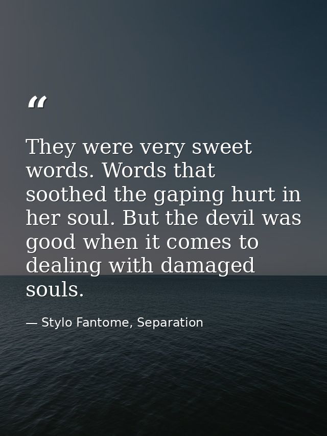 They were very sweet words. Words that soothed the gaping hurt in her soul. But the devil was good when it comes to deal — Stylo Fantome, Separation