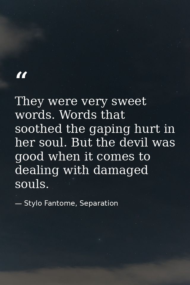 They were very sweet words. Words that soothed the gaping hurt in her soul. But the devil was good when it comes to deal — Stylo Fantome, Separation